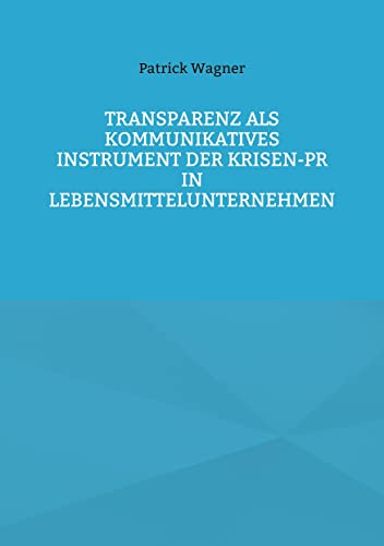 Transparenz als kommunikatives Instrument der Krisen-PR in Lebensmittelunternehmen