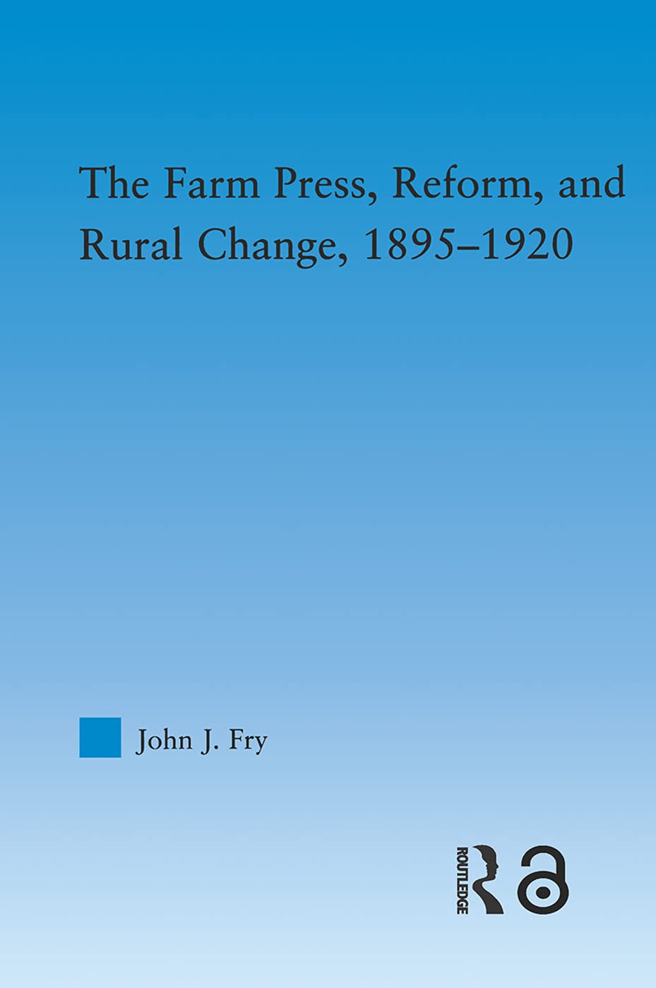 The Farm Press, Reform and Rural Change, 1895-1920 (Studies in American Popular History and Culture)