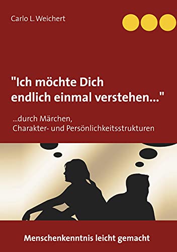 Ich möchte Dich endlich einmal verstehen: Menschenkenntnis durch Märchen, Charakter- und Persönlichkeitsstrukturen