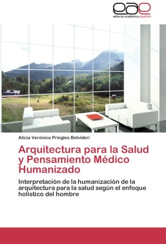 Arquitectura para la Salud y Pensamiento Médico Humanizado: Interpretación de la humanización de la arquitectura para la salud según el enfoque holístico del hombre