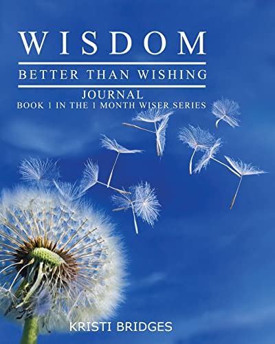 Wisdom Better than Wishing Journal: Book 1 in the 1 Month Wiser series Kristi Bridges