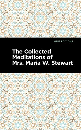 The Collected Meditations of Mrs. Maria W. Stewart (Mint Editions―Black Narratives)