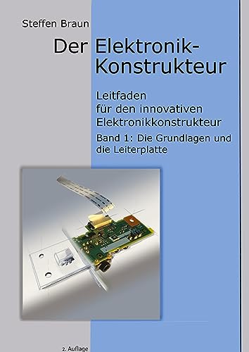 Der Elektronikkonstrukteur: Leitfaden für den innovativen Elektronikkonstrukteur, Wissen für den Konstrukteur von Elektromechanik aller Art, ... Grundlagen und Leiterplatte)