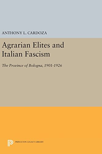 Agrarian Elites and Italian Fascism: The Province of Bologna, 1901-1926 (Princeton Legacy Library)