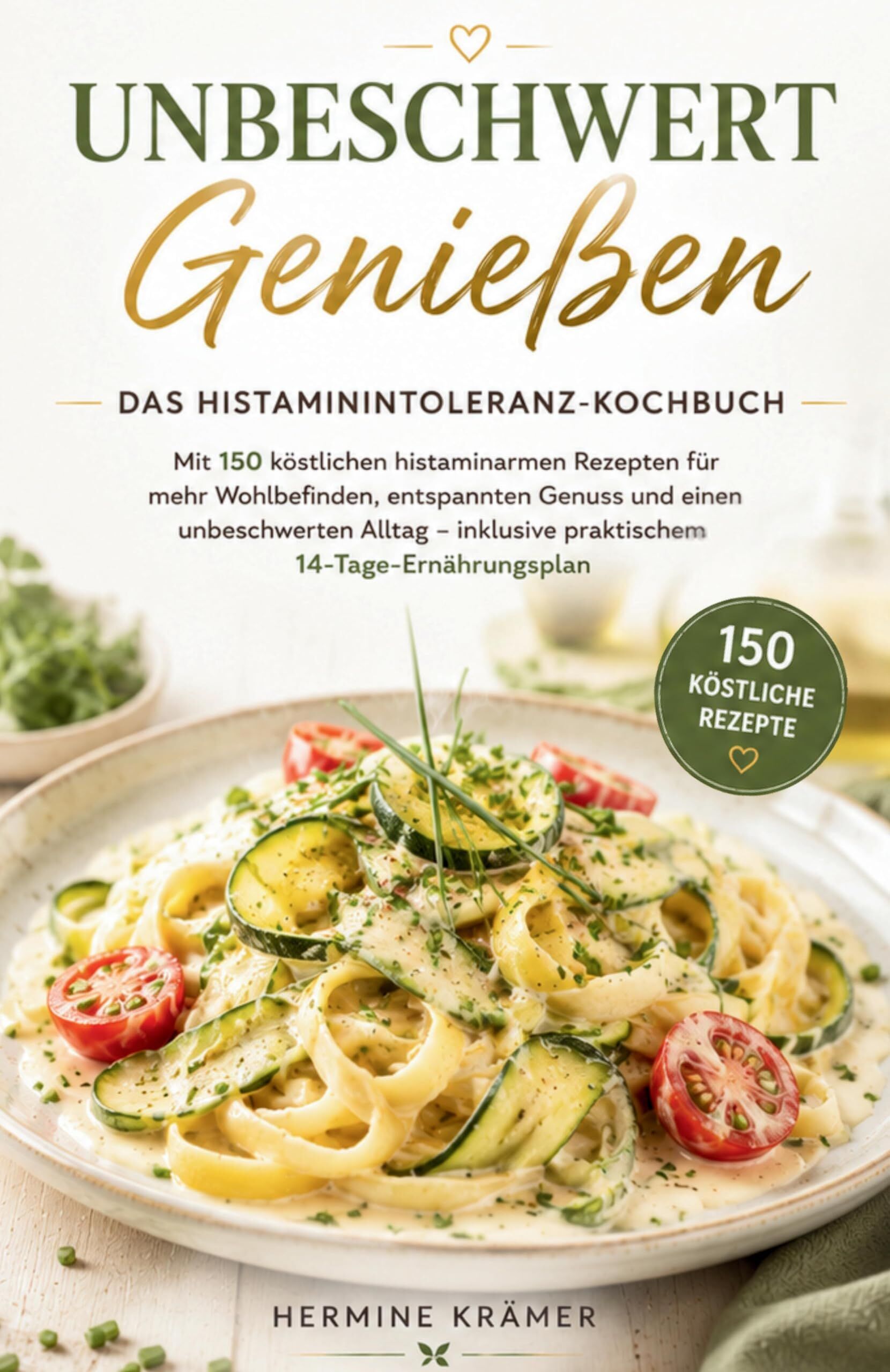 UNBESCHWERT GENIESSEN - Das Histaminintoleranz-Kochbuch