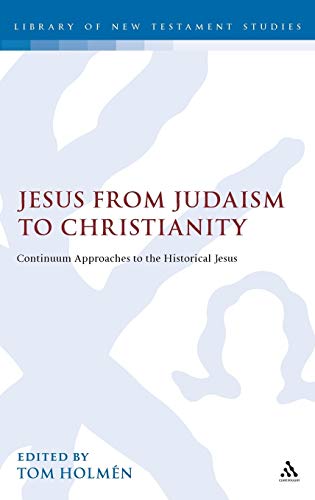 Jesus from Judaism to Christianity: Continuum Approaches to the Historical Jesus (Library of New Testament Studies)
