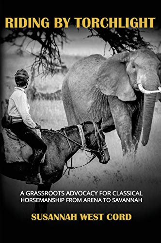 Riding by Torchlight: A Grass Roots Advocacy for Classical Horsemanship from Arena to Savannah