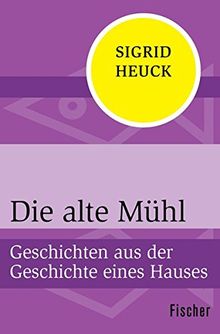 Die alte Mühl: Geschichten aus der Geschichte eines Hauses