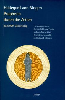 Hildegard von Bingen. Prophetin durch die Zeiten. Zum 900. Geburtstag