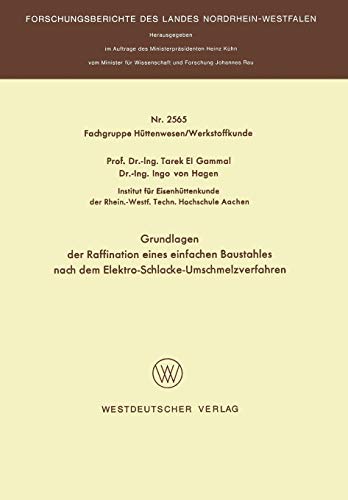 Grundlagen der Raffination eines einfachen Baustahles nach dem Elektro-Schlacke-Umschmelzverfahren (Forschungsberichte des Landes Nordrhein-Westfalen)
