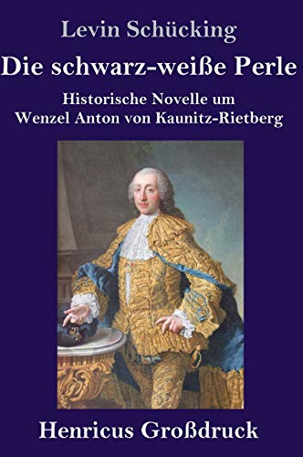 Die schwarz-weiße Perle (Großdruck): Historische Novelle um Wenzel Anton von Kaunitz-Rietberg