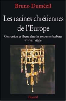 Les racines chrétiennes de l'Europe : conversion et liberté dans les royaumes barbares : Ve-VIIIe siècle