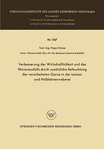 Verbesserung der Wirtschaftlichkeit und des Warenausfalls durch Zusätzliche Befeuchtung der Verarbeiteten Garne in der Leinen- und Halbleinenweberei ... Landes Nordrhein-Westfalen, 1167, Band 1167)