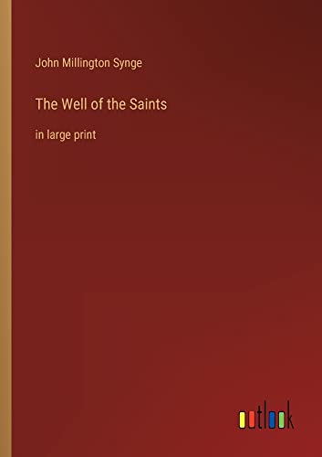 The Well of the Saints: in large print