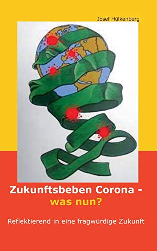Zukunftsbeben Corona - was nun?: Reflektierend in eine fragwürdige Zukunft