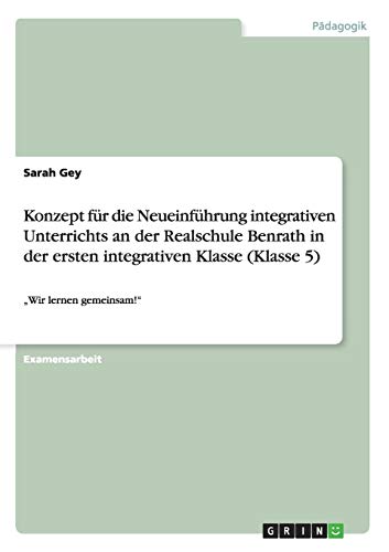 Konzept für die Neueinführung integrativen Unterrichts an der Realschule Benrath in der ersten integrativen Klasse (Klasse 5): Wir lernen gemeinsam!