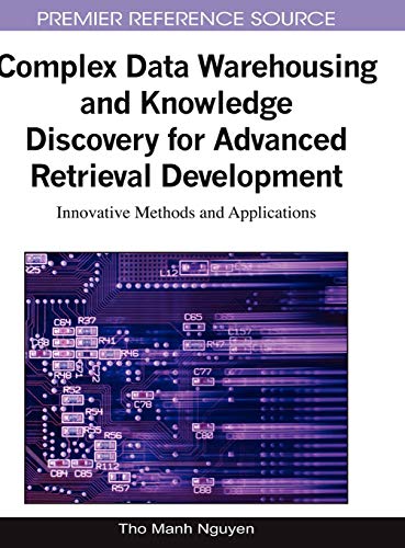 Complex Data Warehousing and Knowledge Discovery for Advanced Retrieval Development: Innovative Methods and Applications (Advances in Data Warehousing and Mining (ADWM))