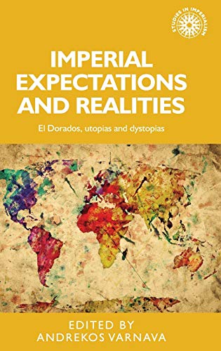 Imperial expectations and realities: El Dorados, utopias and dystopias (Studies in Imperialism)