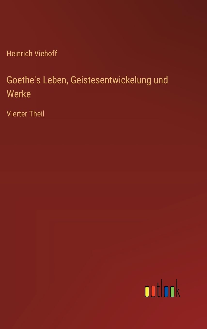 Goethe's Leben, Geistesentwickelung und Werke: Vierter Theil