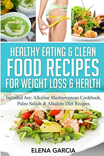 Healthy Eating & Clean Food Recipes for Weight Loss & Health: Included are: Alkaline Mediterranean Cookbook, Paleo Salads & Alkaline Diet Recipes (Alkaline, Keto, Band 1)