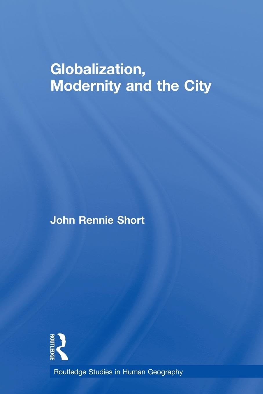 Globalization, Modernity and the City (Routledge Studies in Human Geography, 36, Band 36)