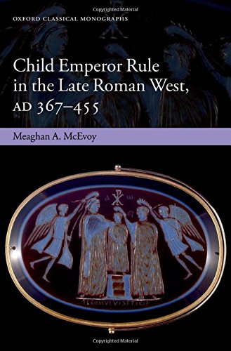 Child Emperor Rule in the Late Roman West, AD 367-455 (Oxford Classical Monographs)