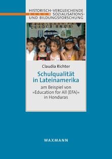 Schulqualität in Lateinamerika: am Beispiel von Education for All (EFA)" in Honduras (Sozialisations- und Bildungsforschung: international, ... international, comparative, historical)