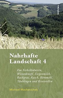 Nahrhafte Landschaft 4: Von Ferkelkräutern, Wiesenknopf, Ziegenmilch, Ruchgras, Rasch, Birnmehl, Täublingen und Kraterellen