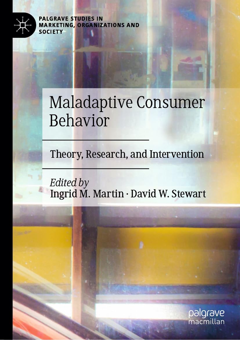 Maladaptive Consumer Behavior: Theory, Research, and Intervention (Palgrave Studies in Marketing, Organizations and Society)