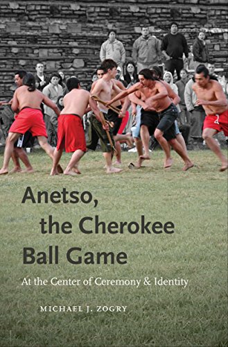 Anetso, the Cherokee Ball Game: At the Center of Ceremony and Identity (First Peoples New Directions in Indigenous Studies)