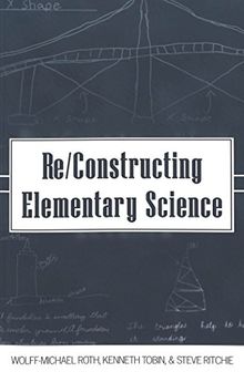 Re/Constructing Elementary Science (Counterpoints: Studies in the Postmodern Theory of Education)