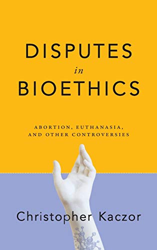 Disputes in Bioethics: Abortion, Euthanasia, and Other Controversies (Notre Dame Studies in Medical Ethics and Bioethics)