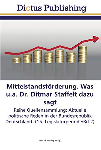 Mittelstandsförderung. Was u.a. Dr. Ditmar Staffelt dazu sagt: Reihe Quellensammlung: Aktuelle politische Reden in der Bundesrepublik Deutschland. (15. Legislaturperiode/Bd.2)
