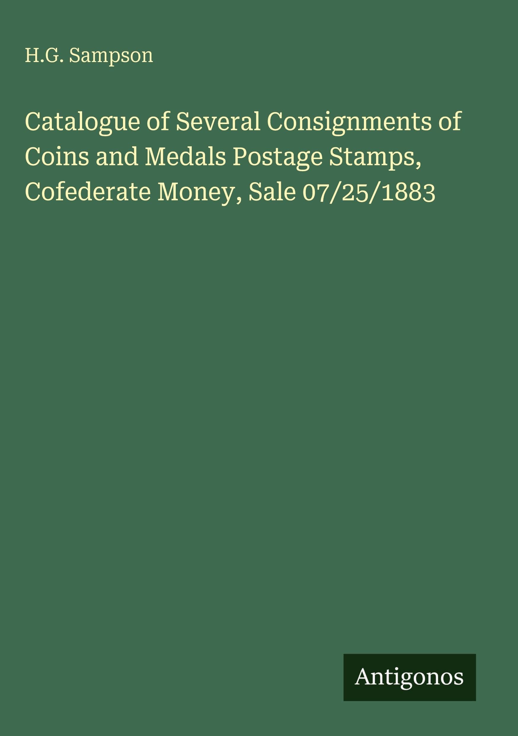 Catalogue of Several Consignments of Coins and Medals Postage Stamps, Cofederate Money, Sale 07/25/1883
