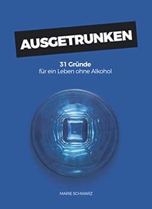 AUSGETRUNKEN: 31 Gründe für ein Leben ohne Alkohol