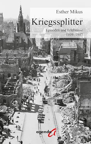 Kriegssplitter: Episoden und Erlebnisse 1939–1947