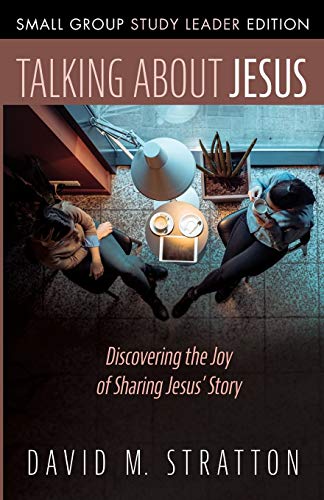Talking about Jesus, Small Group Study Leader Edition: Discovering the Joy of Sharing Jesus’ Story