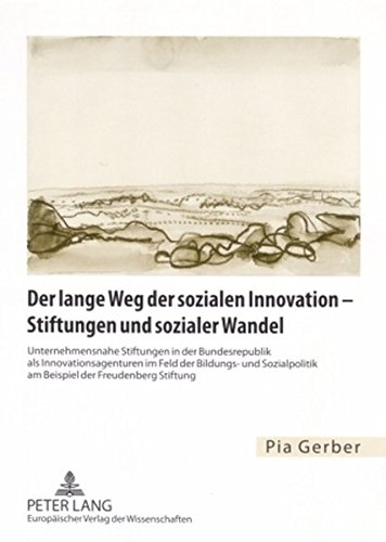 Der lange Weg der sozialen Innovation - Stiftungen und sozialer Wandel: Unternehmensnahe Stiftungen in der Bundesrepublik als Innovationsagenturen im ... am Beispiel der Freudenberg Stiftung