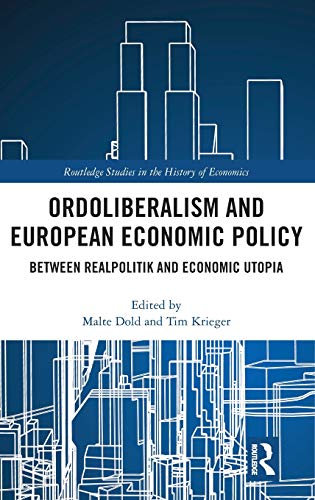 Ordoliberalism and European Economic Policy: Between Realpolitik and Economic Utopia (Routledge Studies in the History of Economics, Band 225)