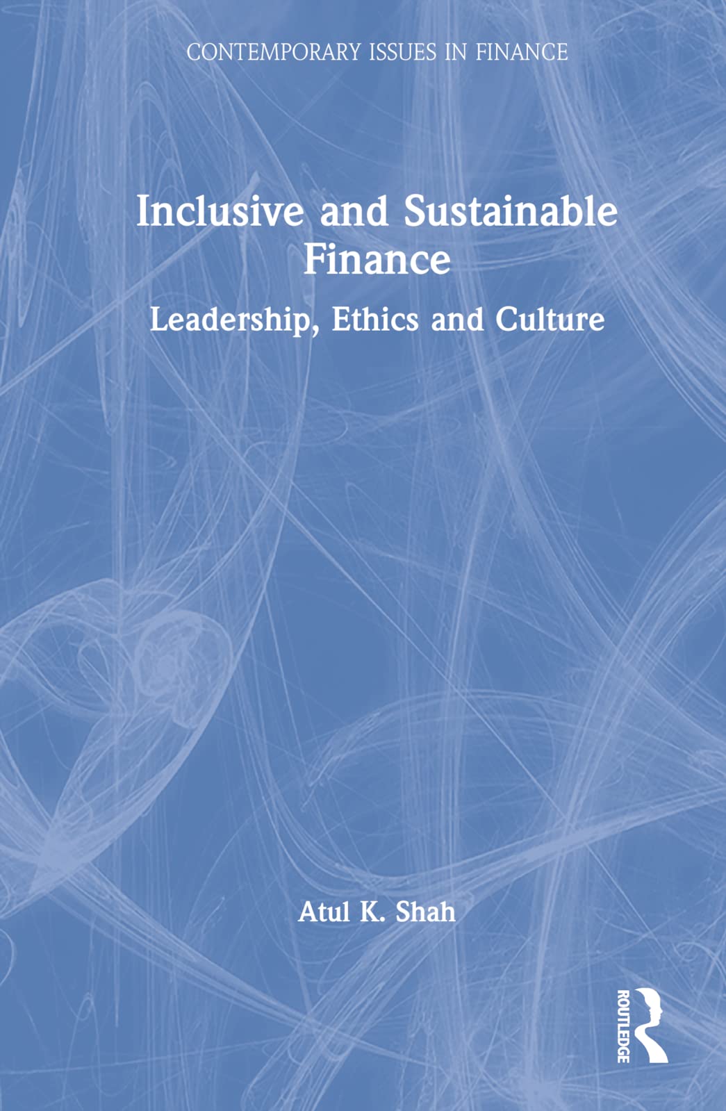 Inclusive and Sustainable Finance: Leadership, Ethics and Culture (Contemporary Issues in Finance)