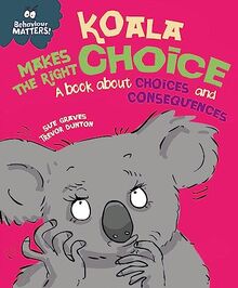Koala Makes the Right Choice: A book about choices and consequences (Behaviour Matters)