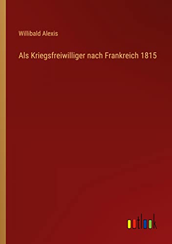 Als Kriegsfreiwilliger nach Frankreich 1815
