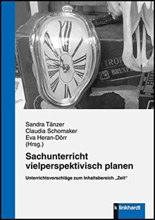 Sachunterricht vielperspektivisch planen: Unterrichtsvorschläge zum Inhaltsbereich Zeit