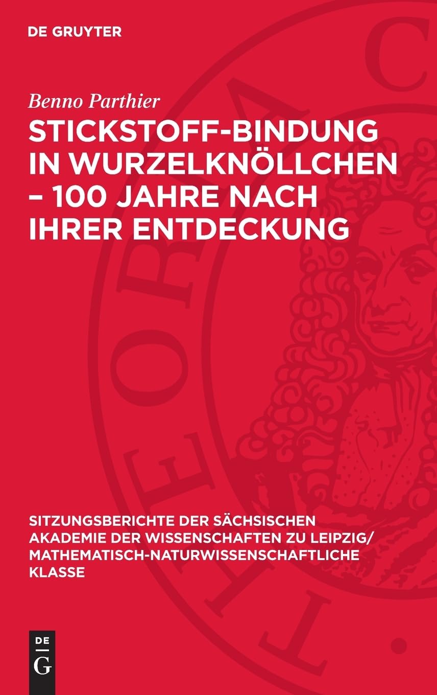 Stickstoff-Bindung in Wurzelknöllchen – 100 Jahre nach ihrer Entdeckung (Sitzungsberichte der Sächsischen Akademie der Wissenschaften zu Leipzig/ Mathematisch-naturwissenschaftliche Klasse, 121,5)