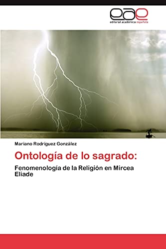 Ontología de lo sagrado:: Fenomenología de la Religión en Mircea Eliade