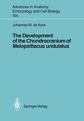 The Development of the Chondrocranium of Melopsittacus Undulatus (Advances in Anatomy, Embryology and Cell Biology, 104, Band 104)