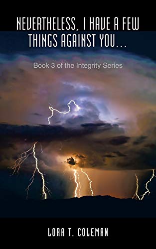 Nevertheless, I Have A Few Things Against You…: Book 3 of the Integrity Series