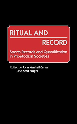Ritual and Record: Sports Records and Quantification in Pre-Modern Societies (Contributions to the Study of World History, 17)