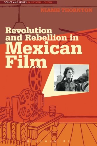Revolution and Rebellion in Mexican Film (Topics and Issues in National Cinema)