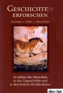 Geschichte(n) erforschen: So lebten die Menschen in der Urgeschichte und in den frühen Hochkulturen